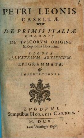 Petri Leonis Casellae De Primis Italiae Colonis : De Tvscorvm Origine & republica Florentina