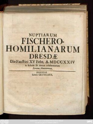 Nuptiarum Fischero-Homilianarum Dresdæ Die Faustini XV Febr. A. MDCCXXIV in Schola D. Annæ celebratarum Perenne Monumentum