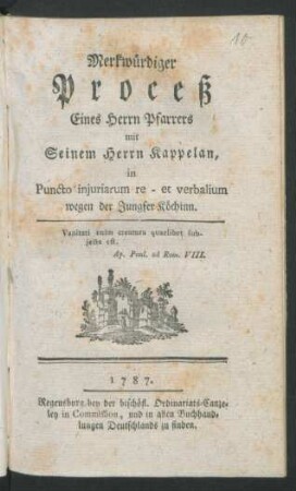 Merkwürdiger Proceß Eines Herrn Pfarrers mit Seinem Kappelan, in Puncto iniuriarum re - et verbalium wegen der Jungfer Köchinn