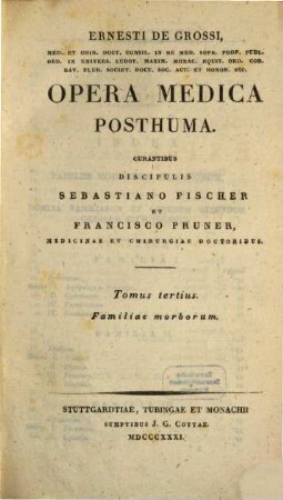 Ernesti de Grossi Opera Medica Posthuma : Curantibus Sebast. Fischer et Franz Pruner. Tomus 3, Familiae morborum
