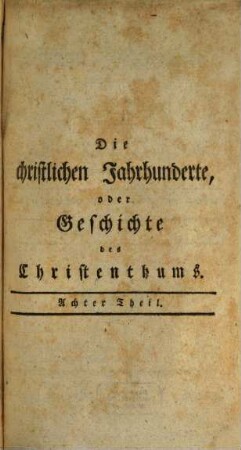 Die christlichen Jahrhunderte, oder Geschichte des Christenthums, in seinem Ursprung und Fortgange, 8