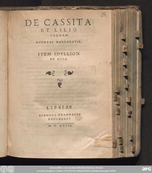 DE CASSITA || ET LILIO || CARMEN || ANDREAE MARGGRAVII. || ITEM IDYLLION || DE ROSA.