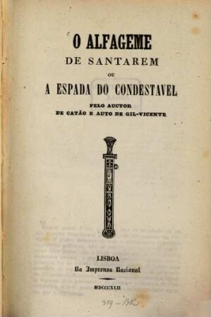 O Alfageme de Santarem ou a espada de condestavel pelo auctor de latâo e auto de Gil-Vicente
