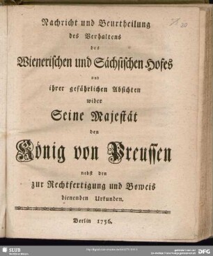 Nachricht und Beurtheilung des Verhaltens des Wienerischen und Sächsischen Hofes und ihrer gefährlichen Absichten wider Seine Majestät den König von Preussen