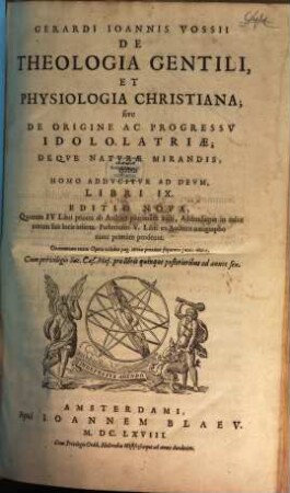Gerardi Ioannis Vossii De theologia gentili et physiologia Christiana, sive De origine ac progressu idololatriae : deque naturae mirandis, quibus homo adducitur ad Deum, libri IX, [1]