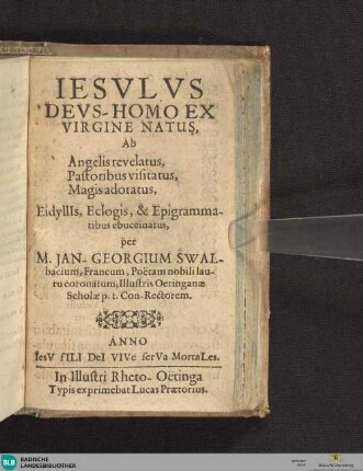 Jesulus deus - homo ex virgine natus : ab angelis revelatus, pastoribus visitatus, magis adoratus eidylliis, eclogis & epigrammatibus ebuccinatus