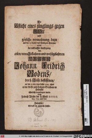 Die Pflicht eines jünglings gegen Gott und götliche vermahnung dazu aus den 12. kapitel des Predigers Salomo, welche bei volkreicher beerdigung des edlen, vorachtbahren und wohlgelahrten Herrn Johann Fridrich Bodens, der h. schrift beflissenen, an den 6. mei-tage dieses 1714 jahrs in der kirche zum heiligen Stephano in Helmstet öffentlich vorgetragen wurde