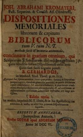 Dispositiones memoriales librorum et capitum biblicorum tum V. tum N.T. : methodo facili & memoriae accommoda, concinnatae in gratiam omnium, qui scripturam s. familiarem sibi reddere gestiunt ...