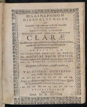 Palindromon Hieroglyphicum quo Lubricus vitæ erroneæ cursus & recursus ... Dominae Claræ ... Conivgis p. m. ... Principis Ac Domini Dn. Bogislai Ducis Stetini, Pomeraniæ, Cassubiorum & Henetorum, principis Rugiæ comitis Gutzcoviæ, etc. ...