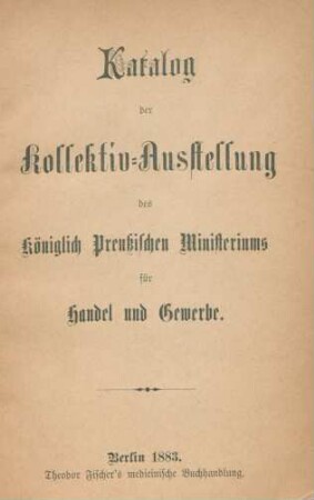 Katalog der Kollektiv-Ausstellung des Königlich Preußischen Ministeriums für Handel und Gewerbe : [Gruppe 25. Gewerbe und Industrie (Gewerbliche Gesundheitspflege)]