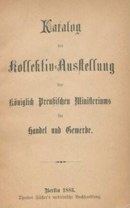 Katalog der Kollektiv-Ausstellung des Königlich Preußischen Ministeriums für Handel und Gewerbe : [Gruppe 25. Gewerbe und Industrie (Gewerbliche Gesundheitspflege)]