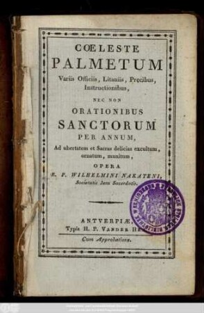 Cœleste Palmetum, Variis Officiis, Litaniis, Precibus, Instructionibus : Nec Non Orationibus Sanctorum Per Annum
