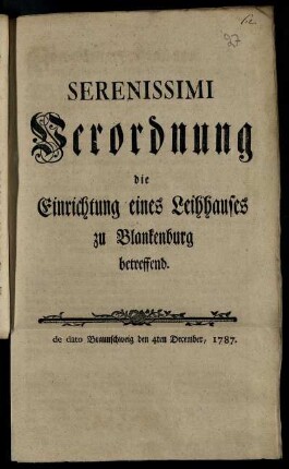 Serenissimi Verordnung, die Einrichtung eines Leihhauses zu Blankenburg betreffend : de dato Braunschweig den 4ten December 1787