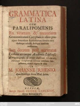 Grammatica Latina Cum Paralipomenis Ex veterum & recentium Grammaticorum Coryphæis in usum præcipue docentium & adultiorum summa cura studioque collecta, facilique methodo conformata