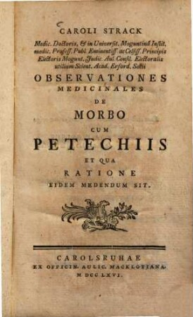 Caroli Strack Medic. Doctoris, & in Universit. Moguntinâ Instit. medic. Profess. Publ. ... Observationes Medicinales De Morbo Cum Petechiis Et Qua Ratione Eidem Medendum Sit