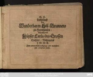 G. F. Lobspruch Des Wunderbaren Heil-Brunnens zu Hornhausen: Alß auch von Käyser Carls/ des Grossen Tochter/ Nahmens Imma