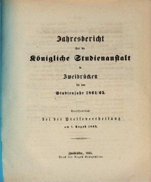 Jahresbericht über die Königliche Studienanstalt zu Zweibrücken : für das Studienjahr ... ; bekannt gemacht am Tage der öffentlichen Preisevertheilung ... 1864/65 (1865)