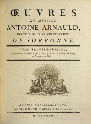 Oeuvres de Messire Antoine Arnauld. 32, Contenant les nombres XXIV - XXVI de la troisieme partie de la cinquieme classe