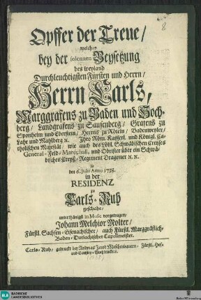 Opffer der Treue : welches bey der ... Beysetzung ... des ... Herrn Carls, Marggrafens zu Baden und Hochberg ... den 6. Julii Anno 1738 ...geschahe; [Text]