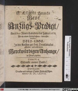 D. Aegidii Strauchs Neue Anzugs-Predigt : Am 8. Sept. Neuen Calenders/ des Jahres 1678. Als an einem sonderbahren/ domahls beliebten/ Beth-Tage/ In der Kirchen zur Heil. Dreyfaltigkeit gehalten/ und nebst einem Merckwürdigen Anhange in Druck gegeben