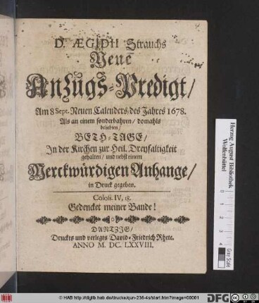 D. Aegidii Strauchs Neue Anzugs-Predigt : Am 8. Sept. Neuen Calenders/ des Jahres 1678. Als an einem sonderbahren/ domahls beliebten/ Beth-Tage/ In der Kirchen zur Heil. Dreyfaltigkeit gehalten/ und nebst einem Merckwürdigen Anhange in Druck gegeben