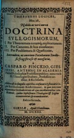 Thesaurus Logices, Hoc est, Nobilis ac verè aurea Doctrina Syllogismorum : I. Per Theoremata ...