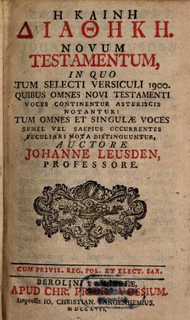 Hē Kainē Diathēkē : = Novum Testamentum = In Quo Tum Selecti Versiculi 1900. Quibus Omnes Novi Testamenti Voces Continentur Asteriscis Notantur: Tum Omnes Et Singulae Voces Semel Vel Saepius Occurrentes Peculiari Nota Distinguuntur