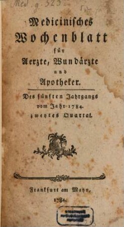 Medizinisches Wochenblatt, für Aerzte, Wundärzte, Apotheker und denkende Leser aus allen Ständen. 5,2. 1784