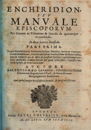 Enchiridion, Sev Manvale Episcoporvm, Pro Decretis in Visitatione & Synodo de quacumque re condendis : In duas partes diuisum ... Opus quibuscumque Ecclesiasticis perutile, & propè necessarium, 1. In qua Decreta Concilij Tridentini, Bullarij, Pontificij, Sacrarum Congregationum Romanorum, Conciliorum septem Prouincialium Mediolanensium, ... continentur