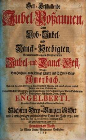 Hell-erschallende Jubel-Poßaunen : oder Lob-, Jubel- und Danck-Predigten, bey einem acht-tägigen, Hochfeyerlichen Jubel- u. Danck-Fest, welches ... Amorbach ... im Jahr 1734 von dem 12. biß 19. Sept. begangen hat