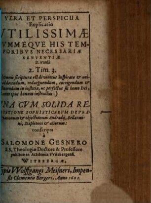 Vera et perspicua explicatio utilissimae summeque his temporibus necessariae sententiae D. Pauli 2. Tim. 3 ... : Una cum solida refutatione sophisticarum depravationum & obiectionum Andradii, Bellarmini, Stapletoni & aliorum
