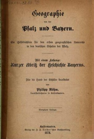 Geographie von der Pfalz und Bayern : Ein Hilfsbüchlein für den ersten geographischen Unterricht in den deutschen Schulen der Pfalz. Für die Hand der Schüler bearbeitet von Phillip Röhm