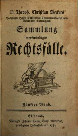 D. Theoph. Christian Beckers Hochfürstl. Hessen-Casselischen Commißionsraths und Reservaten-Commissarii Sammlung merkwürdiger Rechtsfälle, 5