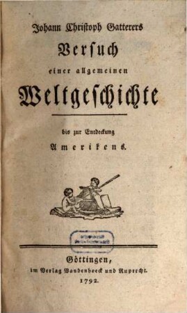 Johann Christoph Gatterers Versuch einer allgemeinen Weltgeschichte : bis zur Entdeckung Amerikens