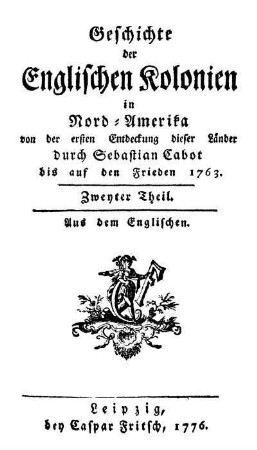 Theil 2: Geschichte der Englischen Kolonien in Nord-Amerika von der ersten Entdeckung dieser Länder durch Sebastian Cabot bis auf den Frieden 1763. Zweyter Theil