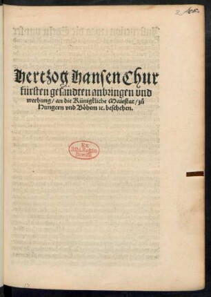 Hertzog Hansen Chur||fürsten gesandten anbringen vnd werbung, an die Künigkliche Maiestat, zů || Hungern vnd Böhem #c. beschehen.||