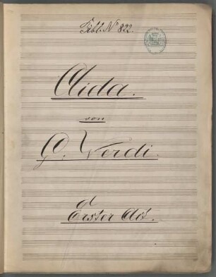 Aida. | von | G: Verdi. | Erster Act. : [Titelbl. von 1, Bd. 1] ; [Historisches Aufführungsmaterial der Bayerischen Staatsoper], 1. Partitur