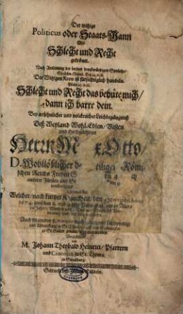 Der witzige Politicus oder Staats-Mann Mit Schlecht und Recht gekrönet : ... Bey ansehnlicher und volckreicher Leichbegängnuß Deß ... Herrn Marx Otto ... Welcher, nach kurtzer Kranckheit, den 5. Novembr. Anno 1674. ... entschlaffen ...