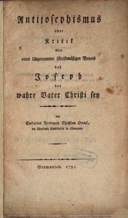 Antijosephismus oder Kritik über eines Ungenannten schriftmäßigen Beweis daß Joseph der wahre Vater Christi sey