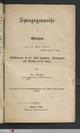 Synagogenweihe in Gießen am 31. Mai 1867 (26. Ijar 5627) : Abschiedsrede in der alten Synagoge, Weihegebete und Predigt in der neuen