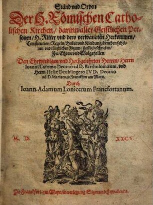 Ständ und Orden der H. Römischen Catholischen Kirchen : darinn aller geistlichen Personen, H. Ritter und dero verwandten Herkommen, Constitution, Regeln, Habit und Kleidung ... beschrieben