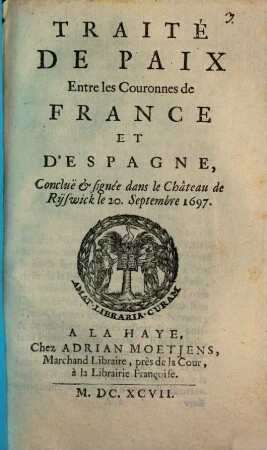 Traité de Paix entre les Couronnes de France et d'Espagne : Conclue & signée dans le Château de Rijswick le 20. Sept. 1697