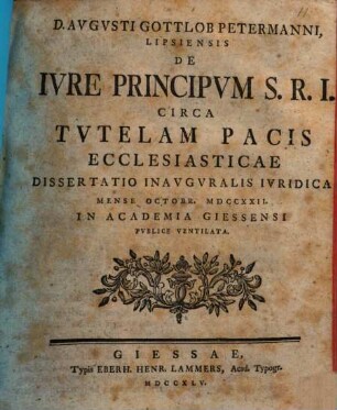 D. Avgvsti Gottlob Petermanni, Lipsiensis De Ivre Principvm S. R. I. Circa Tvtelam Pacis Ecclesiasticae Dissertatio Inavgvralis Ivridica : Mense Octobr. MDCCXXII. In Academia Giessensi Pvblice Ventilata