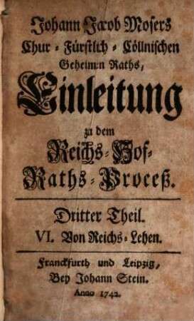 Johann Jacob Mosers ... Einleitung zu dem Reichs-Hof-Raths-Proceß. 3, VI. Von Reichs-Lehen