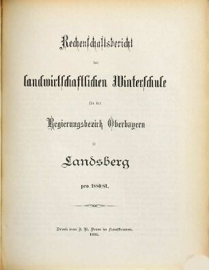 Rechenschaftsbericht der Landwirtschaftlichen Kreis-Winterschule für den Regierungsbezirk Oberbayern zu Landsberg a. Lech. 1880/81