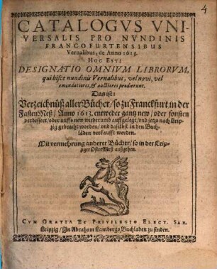 Catalogus universalis pro nundinis Francofurtensibus vernalibus de Anno 1613 : Hoc est: Designatio omnium librorum, qui hisce ... prodierunt
