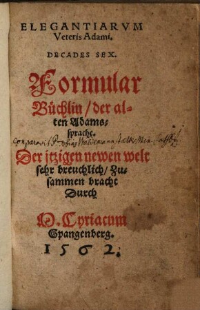 Elegantiarvm Veteris Adami. Decades Sex : Der jtzigen newen welt sehr breuchlich = Formular Büchlin, der alten Adamssprache