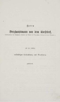 Herrn Berghauptmann von dem Knesebeck, als ein Zeichen aufrichtiger Hochachtung und Berehrung.