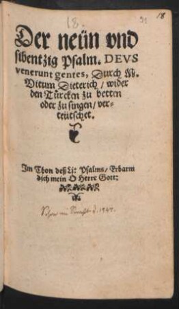 Der neün vnd || sibentzig Psalm. DEVS || venerunt gentes, Durch M.|| Vitum Dieterich/ wider || den Türcken zu betten || oder zu singen/ ver=||teütschet.|| Jm Thon deß Lj: Psalms/ Erbarm || dich mein O Herre Gott:||