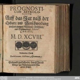 PROGNOSTI-||CON ASTROLO-||GICVM. || Auff das Jar nach der || Geburt vnd Menschwerdung || vnsers einigen Mittlers/ Erloͤsers/|| vnd Seligmachers IESV || CHRISTI. || M. D. XCVIII. || Beschrieben Durch || Bartholomæum Mollerum Astronomum.